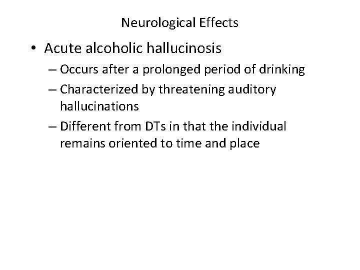 Neurological Effects • Acute alcoholic hallucinosis – Occurs after a prolonged period of drinking