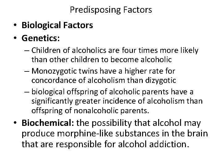 Predisposing Factors • Biological Factors • Genetics: – Children of alcoholics are four times