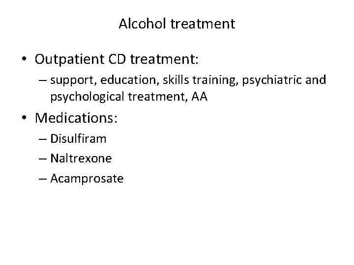 Alcohol treatment • Outpatient CD treatment: – support, education, skills training, psychiatric and psychological