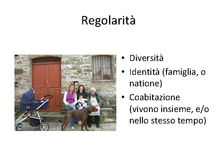 Regolarità • Diversità • Identità (famiglia, o natione) • Coabitazione (vivono insieme, e/o nello