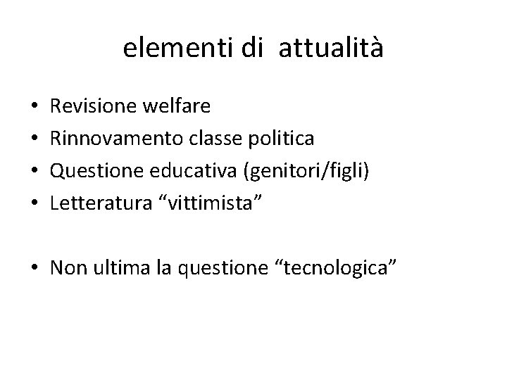 elementi di attualità • • Revisione welfare Rinnovamento classe politica Questione educativa (genitori/figli) Letteratura