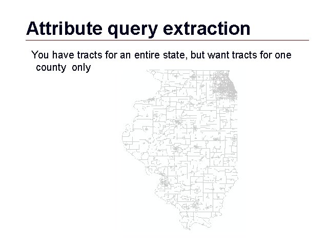 Attribute query extraction You have tracts for an entire state, but want tracts for