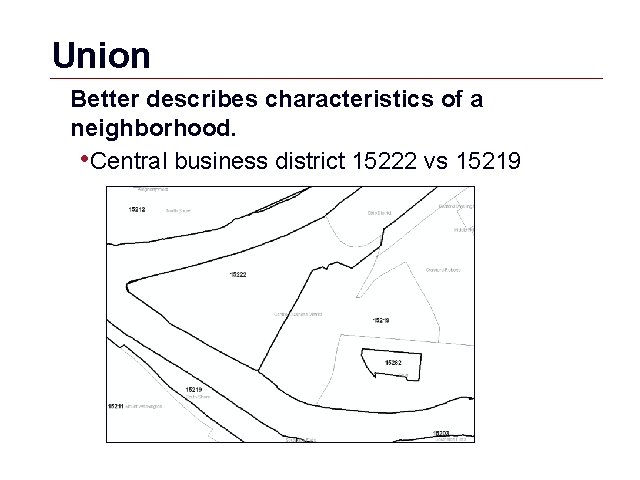 Union Better describes characteristics of a neighborhood. • Central business district 15222 vs 15219