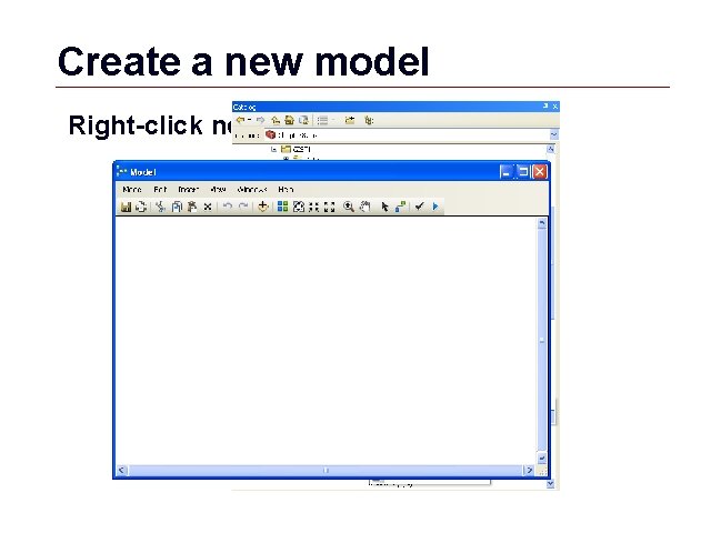 Create a new model Right-click new Toolbox GIS 56 