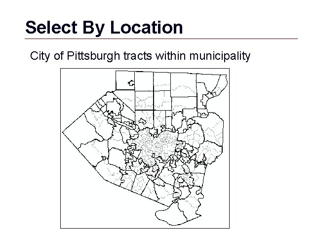 Select By Location City of Pittsburgh tracts within municipality GIS 8 