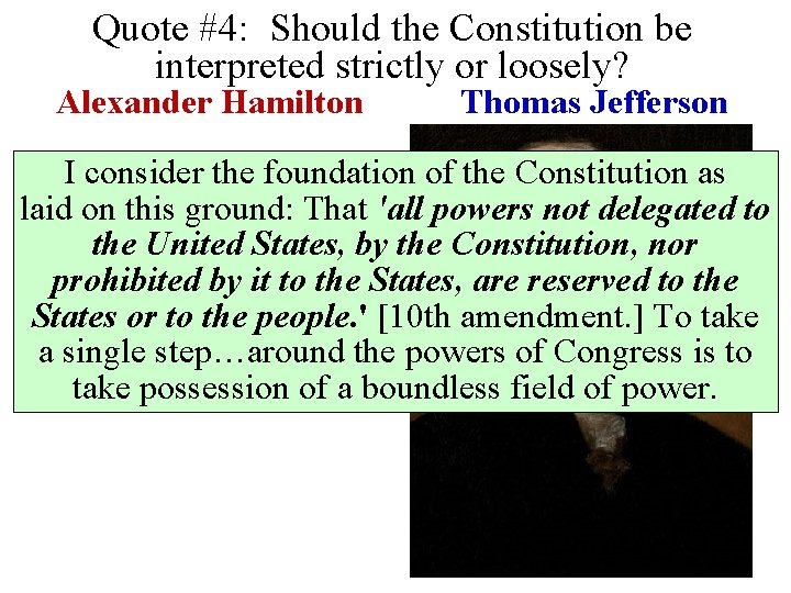 Quote #4: Should the Constitution be interpreted strictly or loosely? Alexander Hamilton Thomas Jefferson