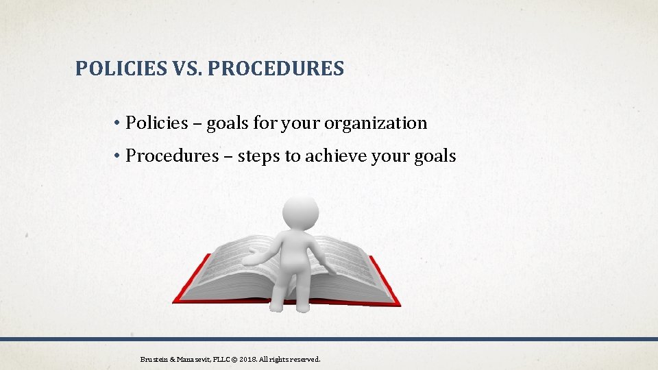 POLICIES VS. PROCEDURES • Policies – goals for your organization • Procedures – steps