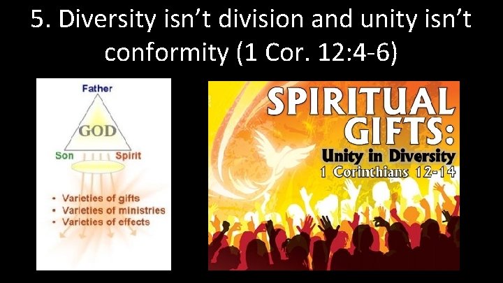 5. Diversity isn’t division and unity isn’t conformity (1 Cor. 12: 4 -6) 