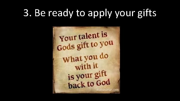 3. Be ready to apply your gifts 