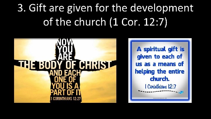 3. Gift are given for the development of the church (1 Cor. 12: 7)