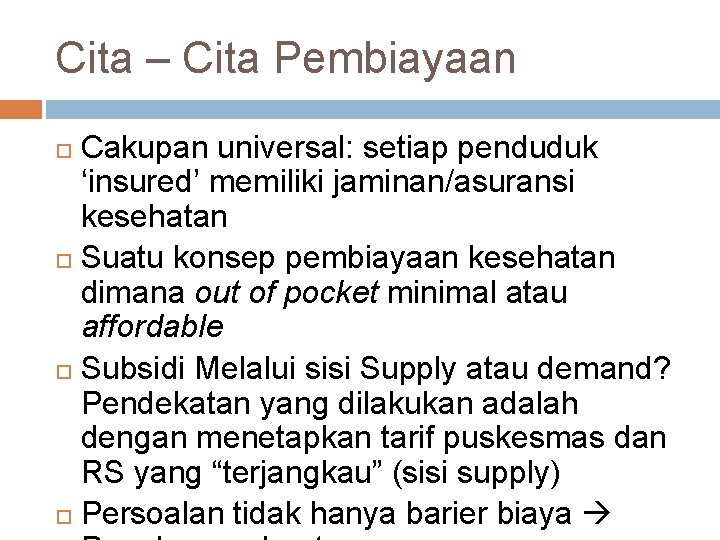 Cita – Cita Pembiayaan Cakupan universal: setiap penduduk ‘insured’ memiliki jaminan/asuransi kesehatan Suatu konsep