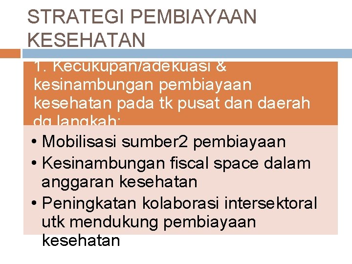 STRATEGI PEMBIAYAAN KESEHATAN 1. Kecukupan/adekuasi & kesinambungan pembiayaan kesehatan pada tk pusat dan daerah