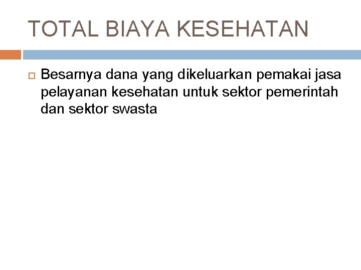 TOTAL BIAYA KESEHATAN Besarnya dana yang dikeluarkan pemakai jasa pelayanan kesehatan untuk sektor pemerintah