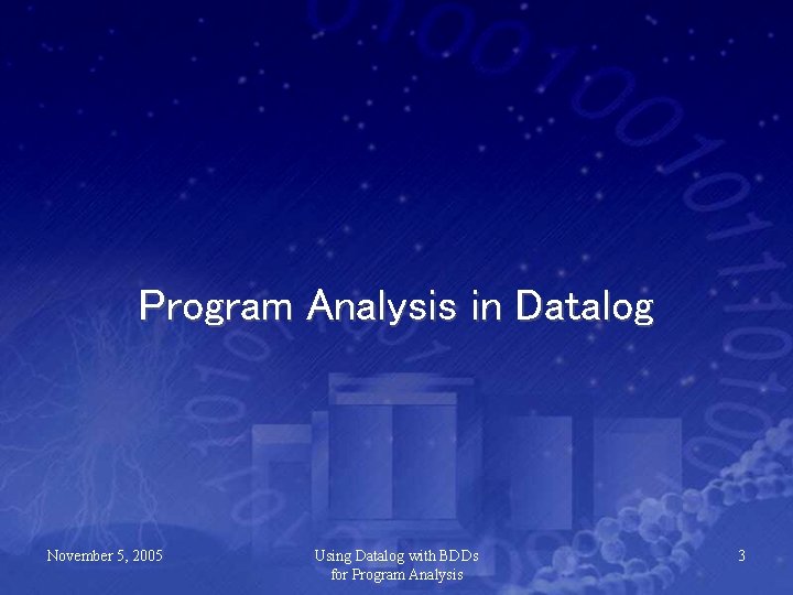 Program Analysis in Datalog November 5, 2005 Using Datalog with BDDs for Program Analysis