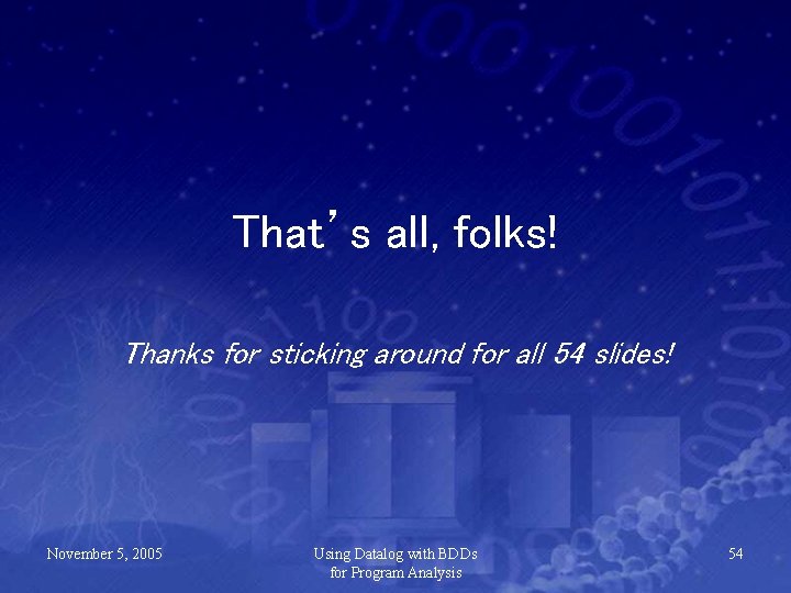 That’s all, folks! Thanks for sticking around for all 54 slides! November 5, 2005