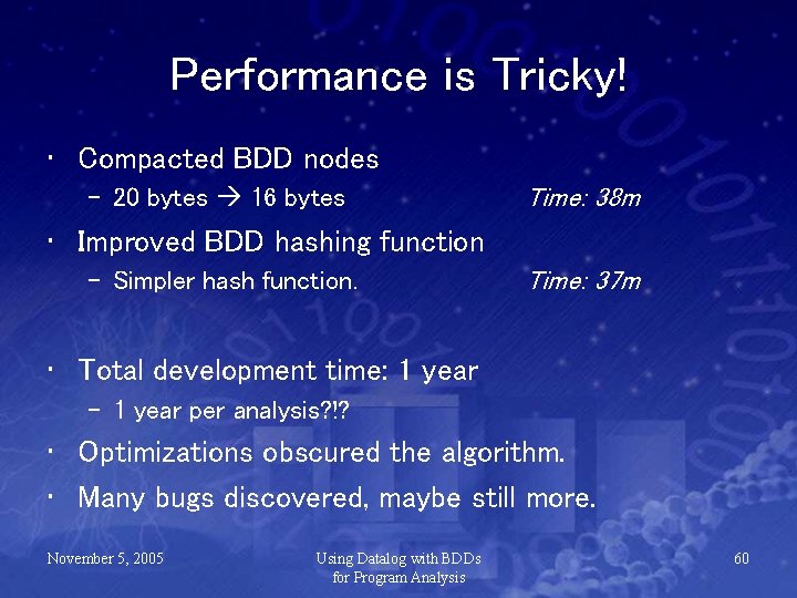 Performance is Tricky! • Compacted BDD nodes – 20 bytes 16 bytes Time: 38
