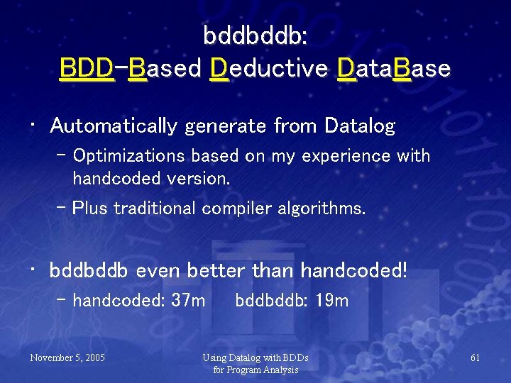 bddbddb: BDD-Based Deductive Data. Base • Automatically generate from Datalog – Optimizations based on
