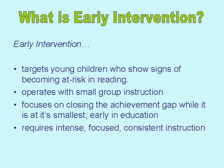 Early Intervention… • targets young children who show signs of becoming at-risk in reading.