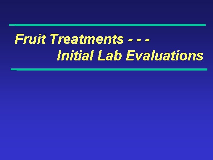 Fruit Treatments - - Initial Lab Evaluations 