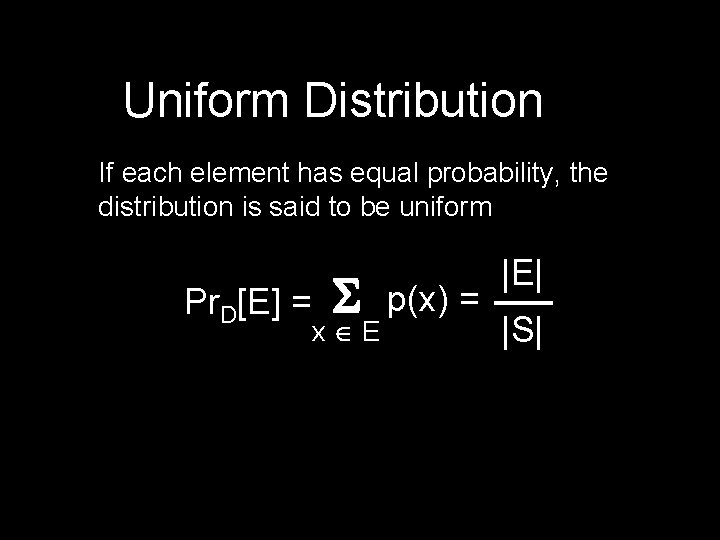 Uniform Distribution If each element has equal probability, the distribution is said to be