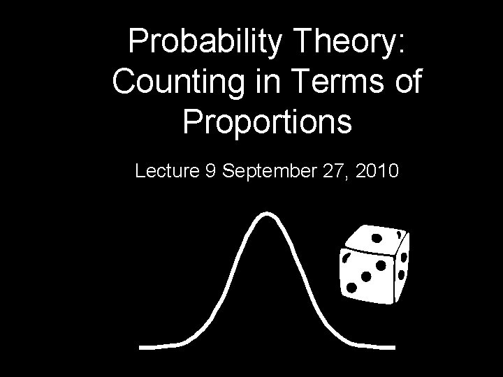 Probability Theory: Counting in Terms of Proportions Lecture 9 September 27, 2010 