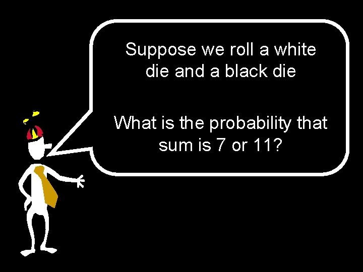 Suppose we roll a white die and a black die What is the probability