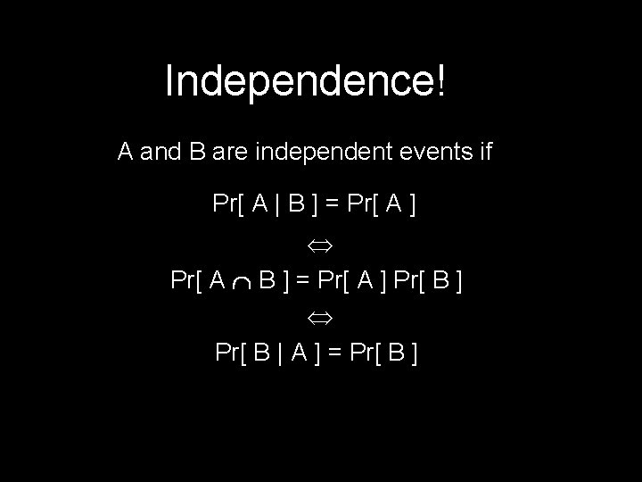 Independence! A and B are independent events if Pr[ A | B ] =