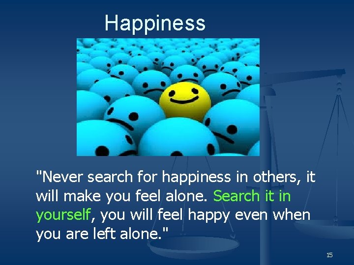 Happiness "Never search for happiness in others, it will make you feel alone. Search