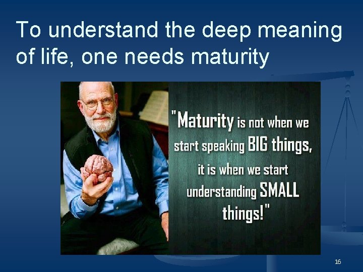 To understand the deep meaning of life, one needs maturity 16 