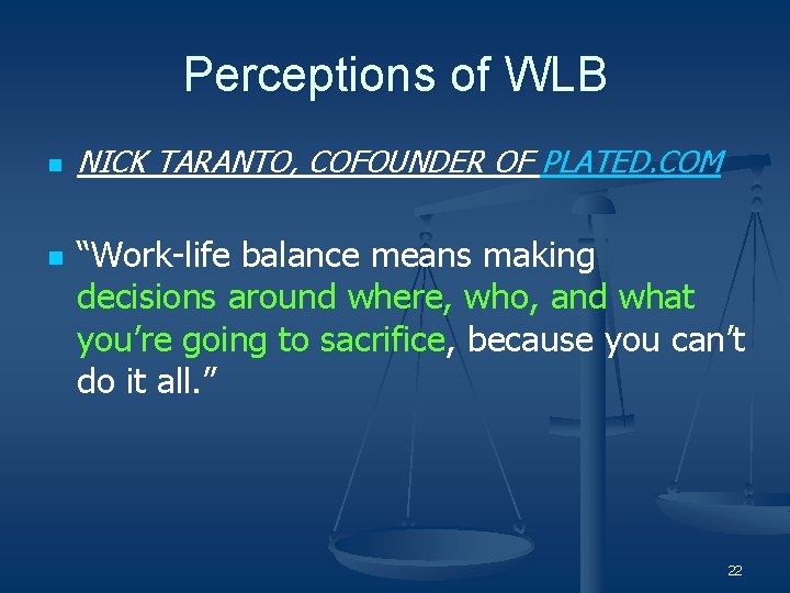 Perceptions of WLB n n NICK TARANTO, COFOUNDER OF PLATED. COM “Work-life balance means