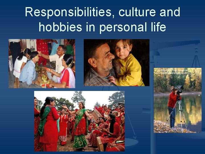 Responsibilities, culture and hobbies in personal life 