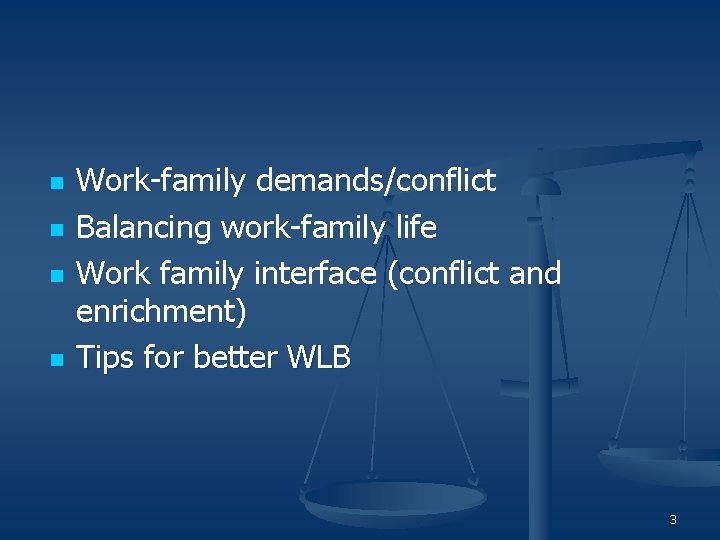 n n Work-family demands/conflict Balancing work-family life Work family interface (conflict and enrichment) Tips