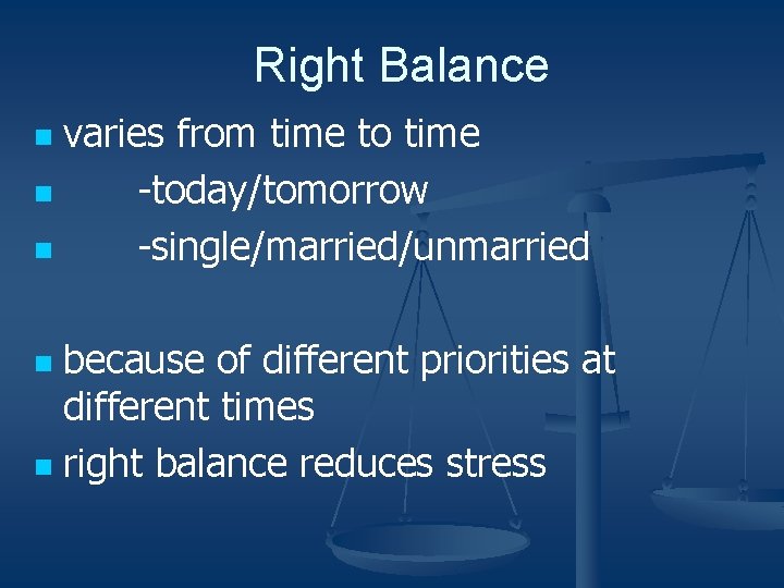 Right Balance varies from time to time n -today/tomorrow n -single/married/unmarried n because of
