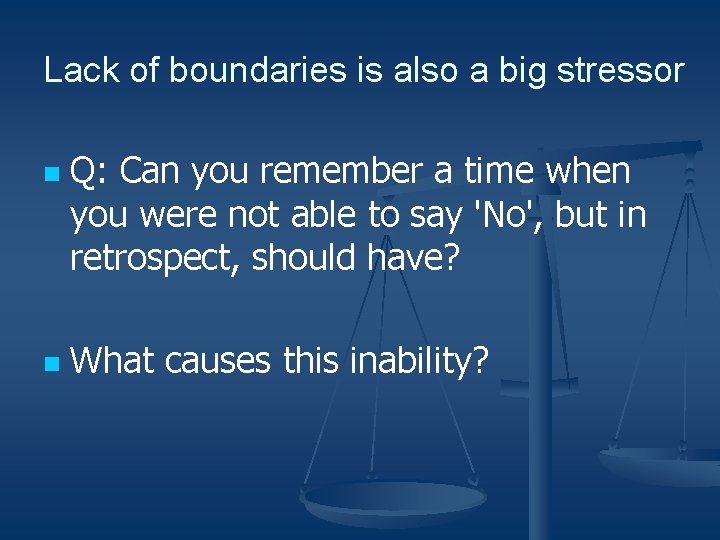 Lack of boundaries is also a big stressor n n Q: Can you remember