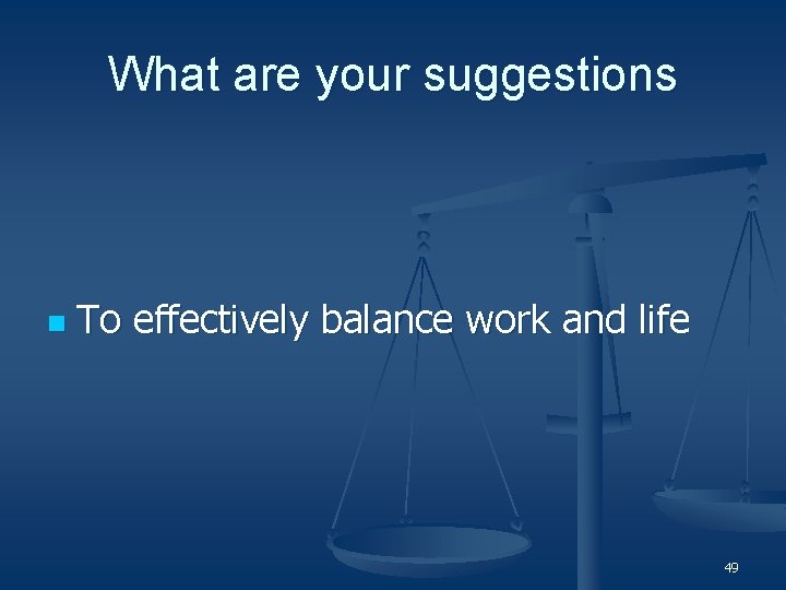 What are your suggestions n To effectively balance work and life 49 
