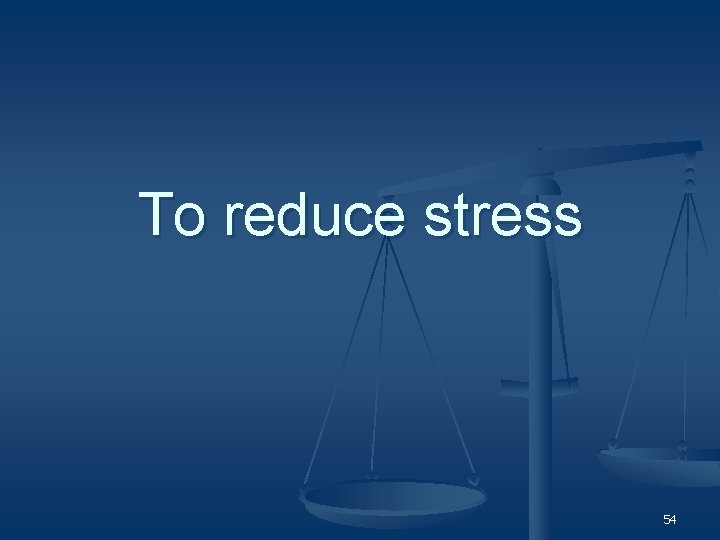 To reduce stress 54 