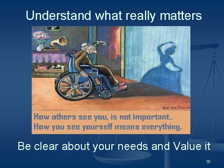 Understand what really matters Be clear about your needs and Value it 55 