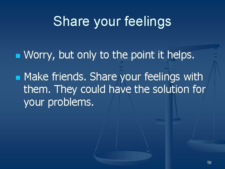 Share your feelings n n Worry, but only to the point it helps. Make