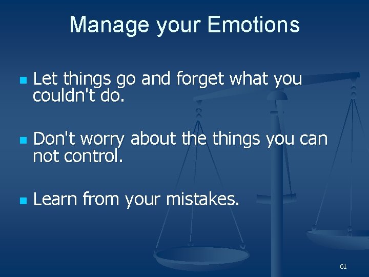 Manage your Emotions n Let things go and forget what you couldn't do. n