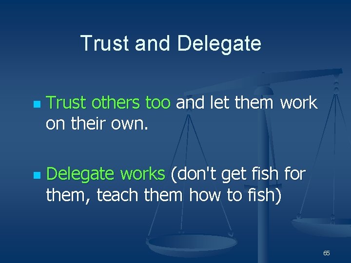 Trust and Delegate n n Trust others too and let them work on their