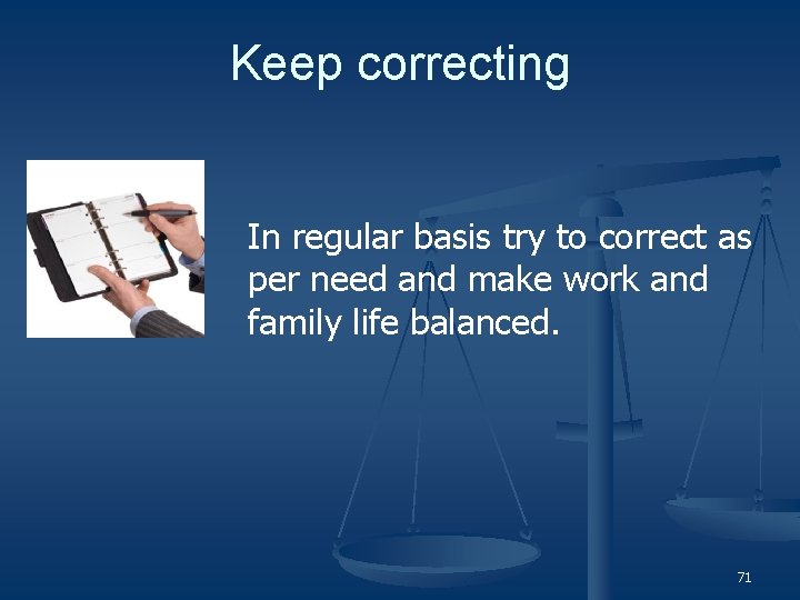 Keep correcting In regular basis try to correct as per need and make work