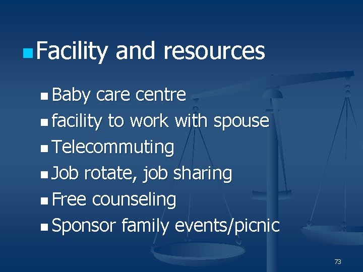 n Facility and resources n Baby care centre n facility to work with spouse