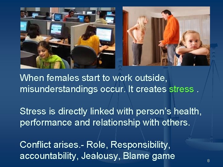 When females start to work outside, misunderstandings occur. It creates stress. Stress is directly