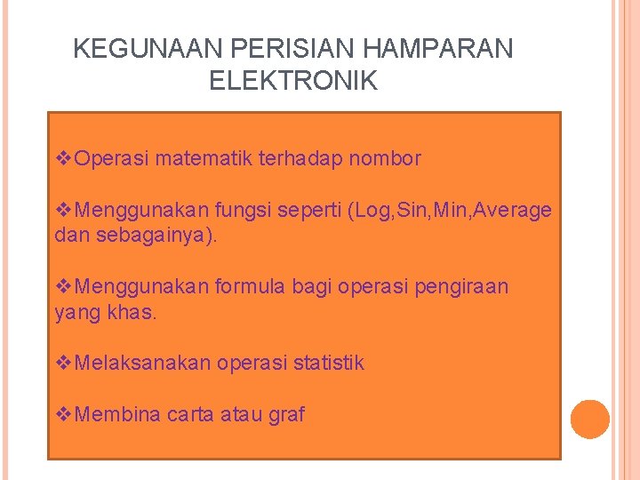 KEGUNAAN PERISIAN HAMPARAN ELEKTRONIK v. Operasi matematik terhadap nombor v. Menggunakan fungsi seperti (Log,