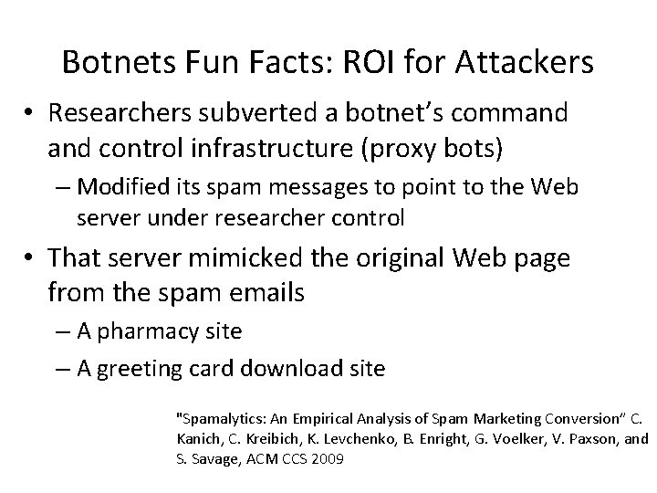 Botnets Fun Facts: ROI for Attackers • Researchers subverted a botnet’s command control infrastructure