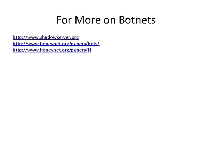 For More on Botnets http: //www. shadowserver. org http: //www. honeynet. org/papers/bots/ http: //www.