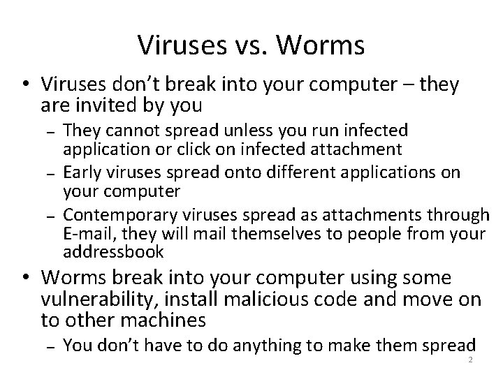 Viruses vs. Worms • Viruses don’t break into your computer – they are invited