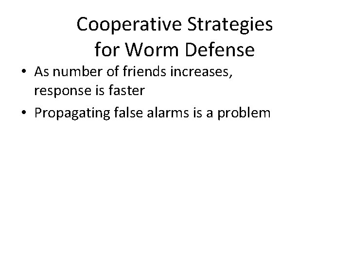 Cooperative Strategies for Worm Defense • As number of friends increases, response is faster
