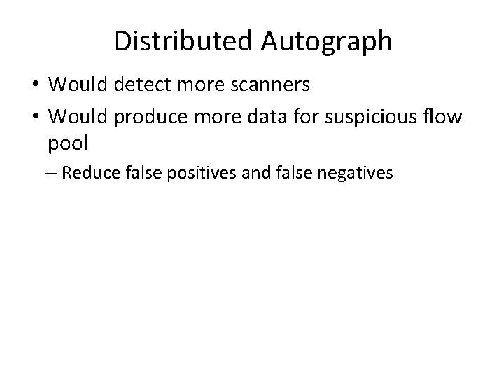 Distributed Autograph • Would detect more scanners • Would produce more data for suspicious