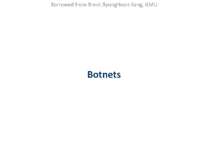 Borrowed from Brent Byung. Hoon Kang, GMU Botnets 